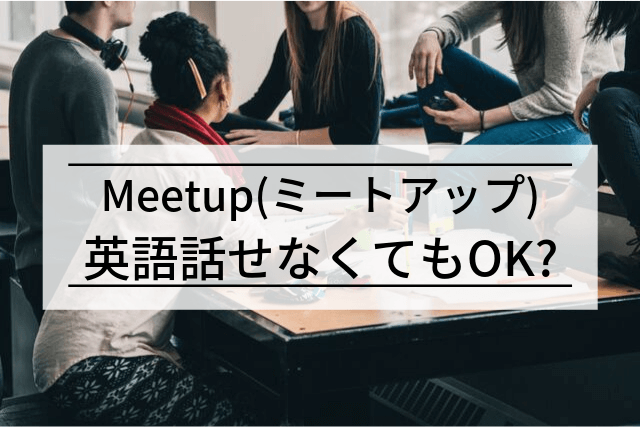 英語を話せない人がmeetupに行って大丈夫なの 失敗談あり けいのキャンブリー体験記